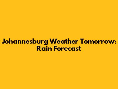 Johannesburg Weather Tomorrow: Rain Forecast