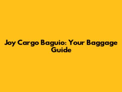 Joy Cargo Baguio: Your Baggage Guide