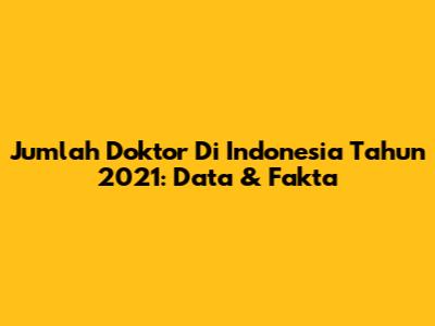 Jumlah Doktor Di Indonesia Tahun 2021: Data & Fakta
