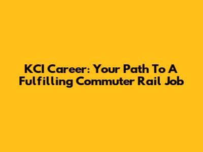 KCI Career: Your Path To A Fulfilling Commuter Rail Job