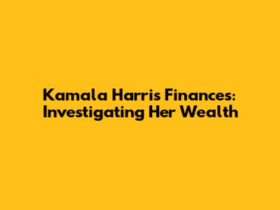 Kamala Harris' Finances: Investigating Her Wealth
