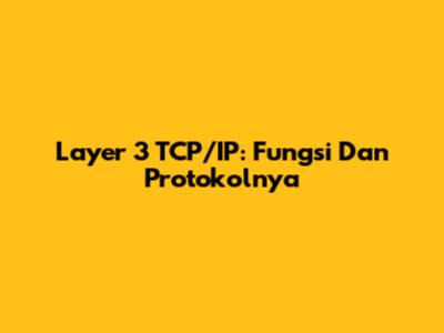 Layer 3 TCP/IP: Fungsi Dan Protokolnya