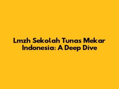 Lmzh Sekolah Tunas Mekar Indonesia: A Deep Dive