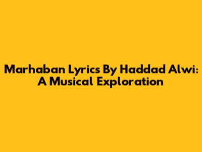 Marhaban Lyrics By Haddad Alwi: A Musical Exploration