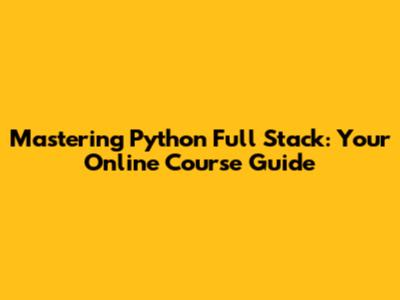 Mastering Python Full Stack: Your Online Course Guide