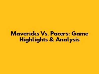 Mavericks Vs. Pacers: Game Highlights & Analysis