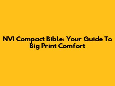 NVI Compact Bible: Your Guide To Big Print Comfort