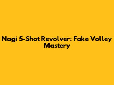Nagi 5-Shot Revolver: Fake Volley Mastery