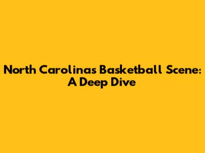 North Carolina's Basketball Scene: A Deep Dive