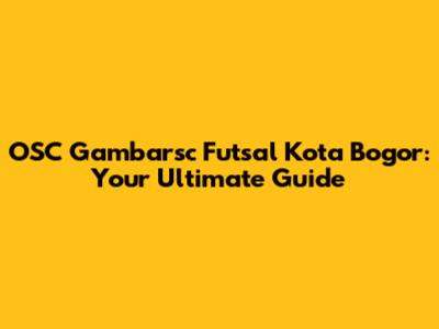 OSC Gambarsc Futsal Kota Bogor: Your Ultimate Guide