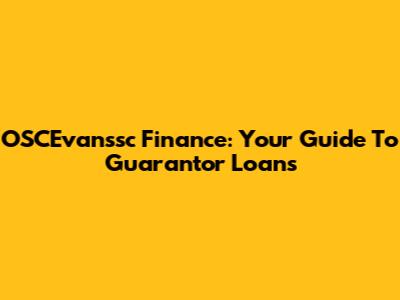 OSCEvanssc Finance: Your Guide To Guarantor Loans