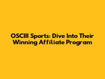 OSCIII Sports: Dive Into Their Winning Affiliate Program