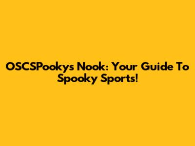 OSCSPooky's Nook: Your Guide To Spooky Sports!