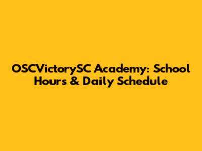 OSCVictorySC Academy: School Hours & Daily Schedule