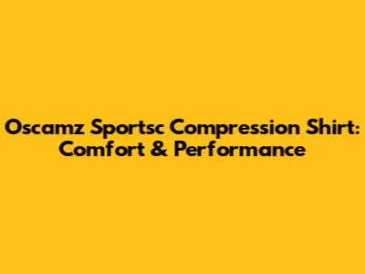 Oscamz Sportsc Compression Shirt: Comfort & Performance