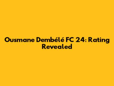 Ousmane Dembélé FC 24: Rating Revealed
