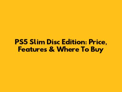 PS5 Slim Disc Edition: Price, Features & Where To Buy