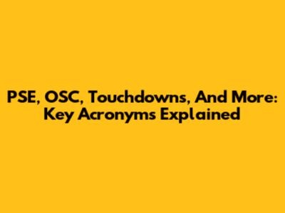 PSE, OSC, Touchdowns, And More: Key Acronyms Explained