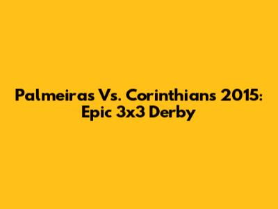 Palmeiras Vs. Corinthians 2015: Epic 3x3 Derby