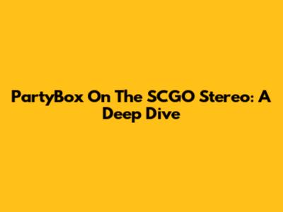 PartyBox On The SCGO Stereo: A Deep Dive