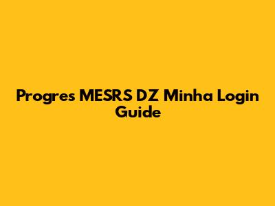 Progres MESRS DZ Minha Login Guide