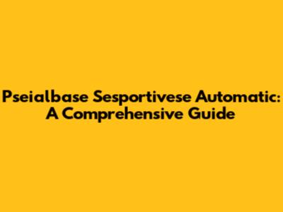 Pseialbase Sesportivese Automatic: A Comprehensive Guide
