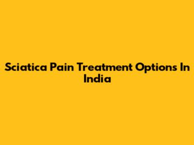 Sciatica Pain Treatment Options In India