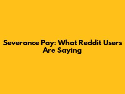 Severance Pay: What Reddit Users Are Saying