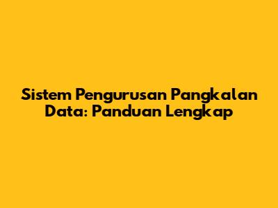 Sistem Pengurusan Pangkalan Data: Panduan Lengkap