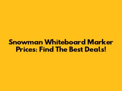 Snowman Whiteboard Marker Prices: Find The Best Deals!
