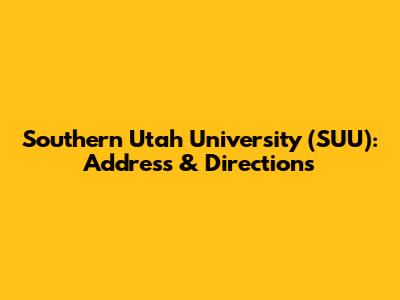 Southern Utah University (SUU): Address & Directions