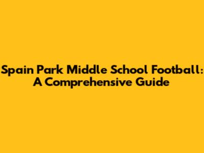 Spain Park Middle School Football: A Comprehensive Guide