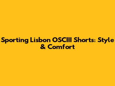 Sporting Lisbon OSCIII Shorts: Style & Comfort