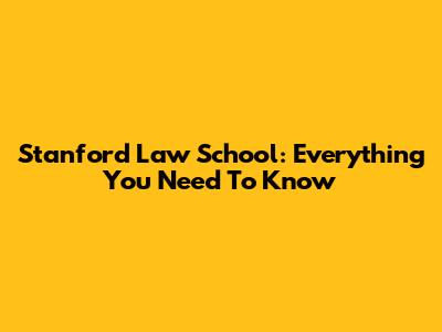 Stanford Law School: Everything You Need To Know