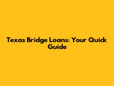 Texas Bridge Loans: Your Quick Guide