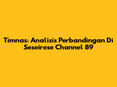 Timnas: Analisis Perbandingan Di Seseirese Channel 89