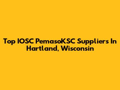 Top IOSC PemasoKSC Suppliers In Hartland, Wisconsin