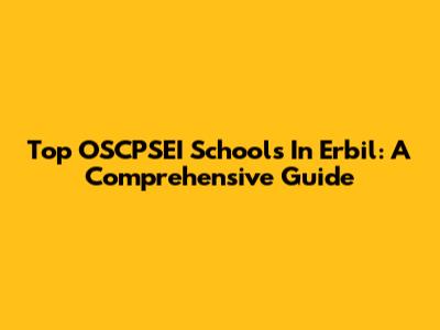 Top OSCPSEI Schools In Erbil: A Comprehensive Guide