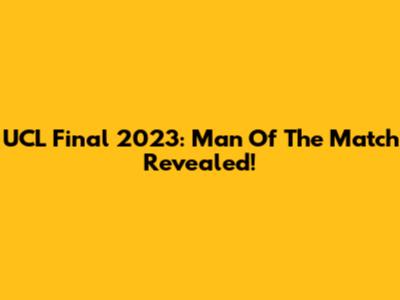UCL Final 2023: Man Of The Match Revealed!