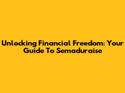 Unlocking Financial Freedom: Your Guide To Semaduraise
