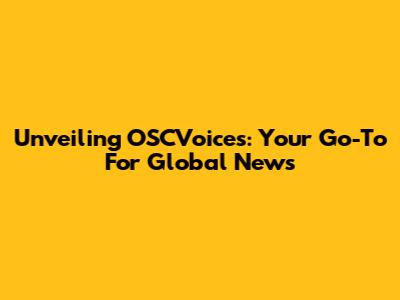 Unveiling OSCVoices: Your Go-To For Global News