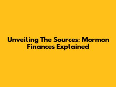 Unveiling The Sources: Mormon Finances Explained