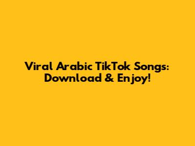 Viral Arabic TikTok Songs: Download & Enjoy!