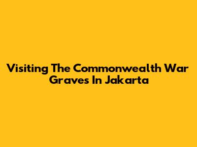 Visiting The Commonwealth War Graves In Jakarta