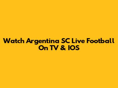 Watch Argentina SC Live Football On TV & IOS