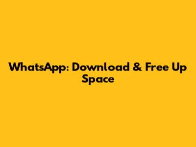 WhatsApp: Download & Free Up Space