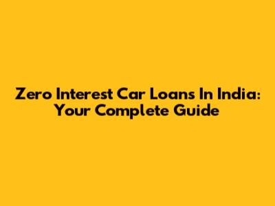Zero Interest Car Loans In India: Your Complete Guide